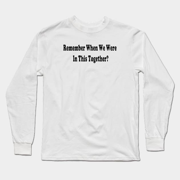 Remember when we were in this together? Long Sleeve T-Shirt by Injustice